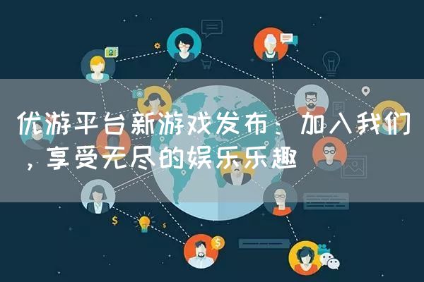 优游平台新游戏发布：加入我们，享受无尽的